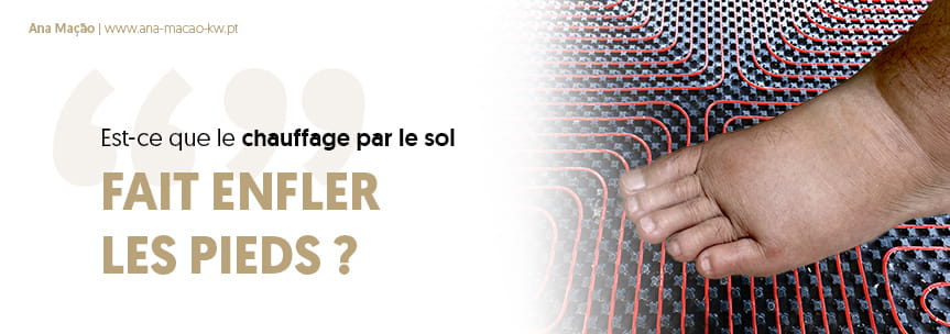 Chauffage au sol : mythe des pieds enflés