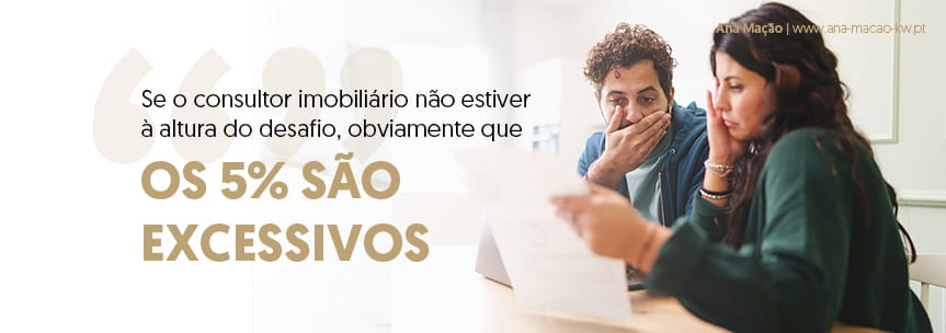 Se o consultor imobiliário não estiver à altura do desafio, obviamente que os 5% serão um valor excessivo